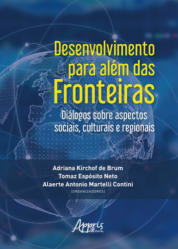 Desenvolvimento para além das fronteiras: diálogos sobre aspectos sociais, culturais e regionais, de Brum, Adriana Kirchof de. Appris Editora e Livraria Eireli - ME, capa mole em português, 2018