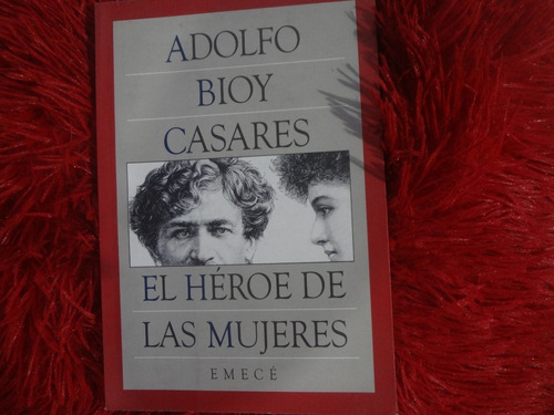 El Heroe De Las Mujeres De Adolfo Bioy Casares - Emece 1996 