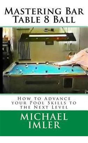 Mastering Bar Table 8 Ball : How To Advance Your Pool Ski...