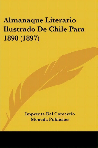 Almanaque Literario Ilustrado De Chile Para 1898 (1897), De Imprenta Del Comercio Moneda Publisher. Editorial Kessinger Publishing, Tapa Blanda En Español