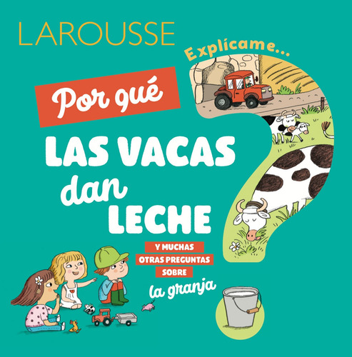 Por qué las vacas dan leche y muchas otras preguntas sobre la granja, de Sauvage, Joséphine. Editorial Larousse, tapa blanda en español, 2019