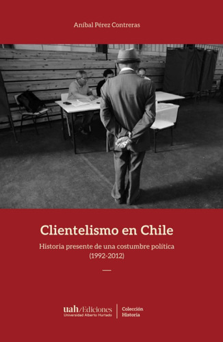 Libro Clientelismo En Chile: Historia Presente De Una C Lhs4