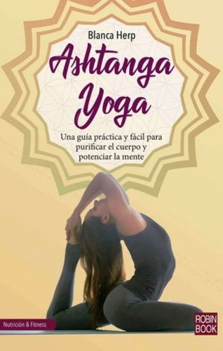 Ashtanga Yoga - Purificar El Cuerpo Y Potenciar La Mente