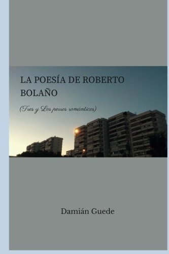 La Poesía De Roberto Bolaño: Tres Y Los Perros Románticos