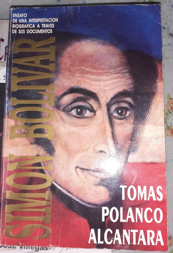 Simon Bolivar Biografia A Traves De Sus Documentos Alcantara