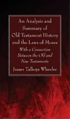 An Analysis And Summary Of Old Testament History And The Laws Of Moses, De J T Wheeler. Editorial Wipf & Stock Publishers, Tapa Dura En Inglés