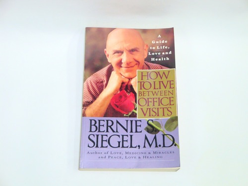 How To Live Between Office Visits -  Bernie S. Siegel