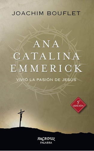 Ana Catalina Emmerick. Nueva Ed: Vivió La Pasión De Jesús: 9