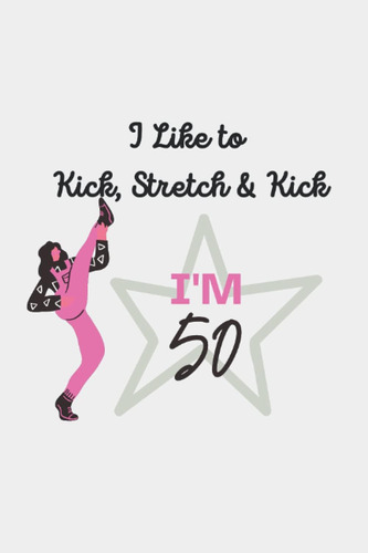 Libro: 50th Birthday Journal: I Like To Kick, Stretch & Iøm