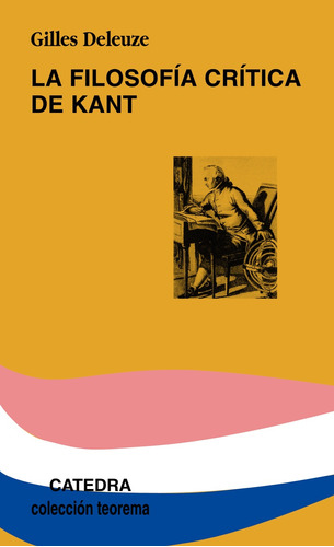 La filosofía crítica de Kant, de Deleuze, Gilles. Serie Teorema. Serie menor Editorial Cátedra, tapa blanda en español, 2007