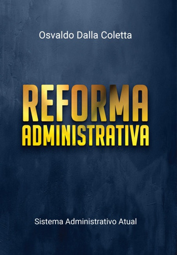 Reforma Administrativa: Sistema Administrativo Atual, De Osvaldo Dalla Coletta. Série Não Aplicável, Vol. 1. Editora Clube De Autores, Capa Mole, Edição 1 Em Português, 2023