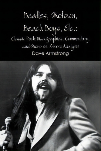 Beatles, Motown, Beach Boys, Etc.: Classic Rock Discographies, Commentary, And Mono Vs. Stereo An..., De Dave Armstrong. Editorial Lulu Com, Tapa Blanda En Inglés