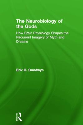 The Neurobiology Of The Gods - Erik D. Goodwyn