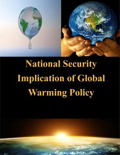 National Security Implication Of Global Warming Policy, De U S Army War College., Vol. 1. Editorial Createspace Independent Publishing Platform, Tapa Blanda En Inglés