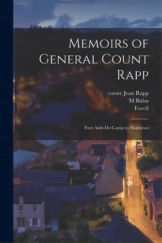 Memoirs Of General Count Rapp: First Aide-de-camp To Napoleon, De Rapp, Jean Comte. Editorial Legare Street Pr, Tapa Blanda En Inglés