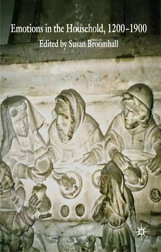 Emotions In The Household, 1200-1900, De S. Broomhall., Vol. 1. Editorial Palgrave Macmillan, Tapa Dura En Inglés