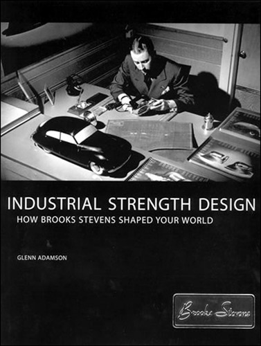 Libro: Industrial Strength Design: How Brooks Stevens Shaped