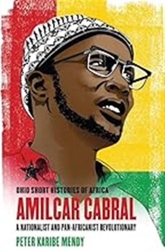 Amílcar Cabral: A Nationalist And Pan-africanist Revolutiona