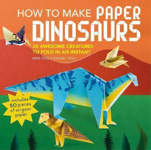 How To Make Paper Dinosaurs : 25 Awesome Creatures To Fold In An Instant: Includes 50 Pieces Of O..., De Mari Ono. Editorial Ryland, Peters & Small Ltd, Tapa Blanda En Inglés, 2018