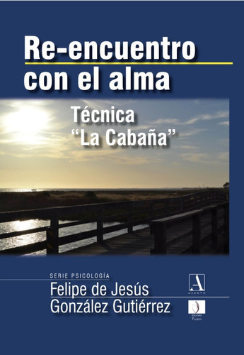 Reencuentro Con El Alma. Técnica La Cabaña, De Felipe De Jesús González Gutiérrez. Editorial Yoltéotl- Acento, Tapa Dura, Edición 2021 En Español, 2021