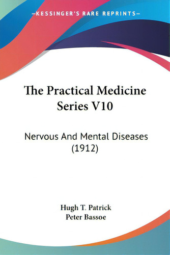 The Practical Medicine Series V10: Nervous And Mental Diseases (1912), De Patrick, Hugh T.. Editorial Kessinger Pub Llc, Tapa Blanda En Inglés