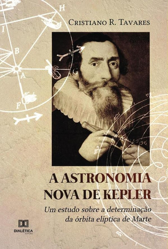 A Astronomia Nova De Kepler, De Cristiano Da Rocha Tavares. Editorial Dialética, Tapa Blanda En Portugués, 2021