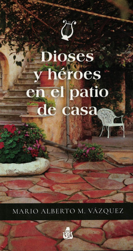 Dioses Y Heroes En El Patio De Casa Mario Alberto M. Vazquez