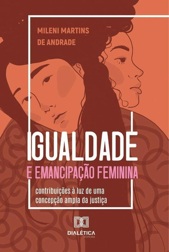 Igualdade E Emancipação Feminina, De Mileni Martins De Andrade. Editorial Dialética, Tapa Blanda En Portugués, 2022