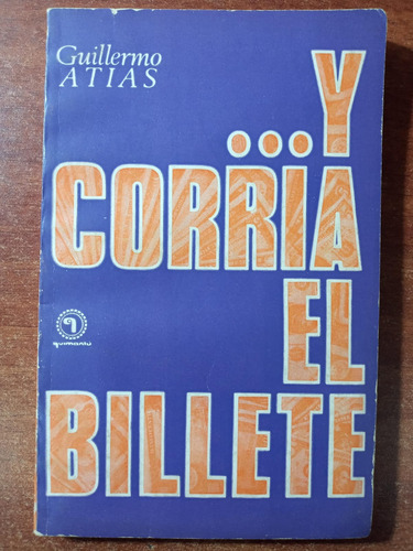 ...y Corría El Billete. Guillermo Atías. 1°ed. Quimantú 1972