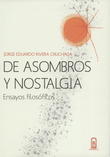 De Asombros Y Nostalgia Ensayos Filosoficos, De Rivera Cruchaga, Jorge Eduardo. Editorial Pontificia Universidad Católica De Chile, Tapa Blanda, Edición 1 En Español, 2016