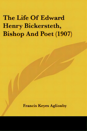 The Life Of Edward Henry Bickersteth, Bishop And Poet (1907), De Aglionby, Francis Keyes. Editorial Kessinger Pub Llc, Tapa Blanda En Inglés