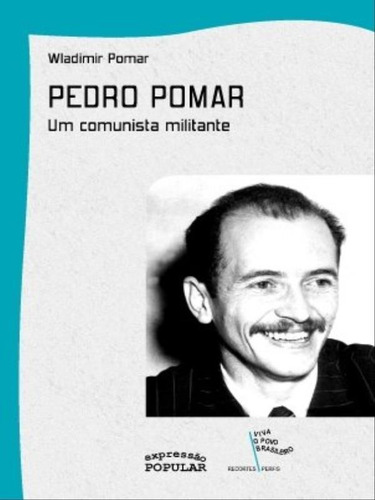 Pedro Pomar: Um Comunista Militante, De Pomar, Wladimir. Editorial Expressao Popular, Capa Mole, Edição 2007-12-31 00:00:00 Em Português