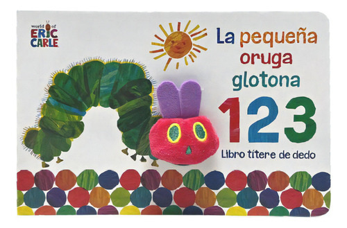La Pequeña Oruga Glotona 1 2 3: Libro Títere De Dedo: Libro Titere De Dedo, De Eric Carle., Vol. 1.0. Editorial Beascoa, Tapa Dura En Español, 2023
