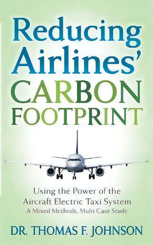 Reducing Airlines' Carbon Footprint : Using The Power Of The Aircraft Electric Taxi System, De Dr. Thomas F. Johnson. Editorial Morgan James Publishing Llc, Tapa Blanda En Inglés