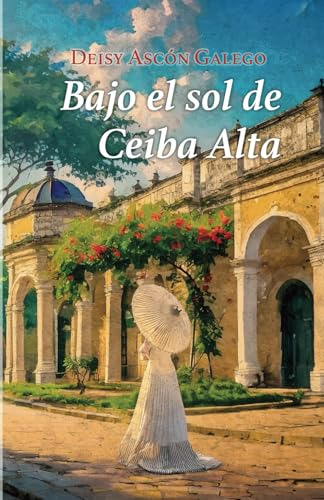 Bajo El Sol De Ceiba Alta (spanish Edition)