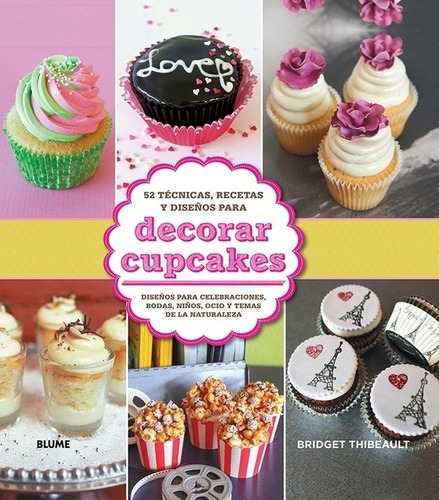 Decorar Cupcakes: 52 Técnicas, Recetas Y Diseños - T, De Thibeault, Bridget. Editorial Blume En Español
