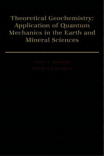 Theoretical Geochemistry : Applications Of Quantum Mechanics In The Earth And Mineral Sciences, De John A. Tossell. Editorial Oxford University Press Inc, Tapa Dura En Inglés