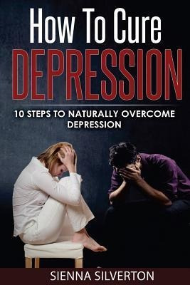 Libro How To Cure Depression : 10 Steps To Naturally Cure...