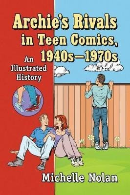 Archie's Rivals In Teen Comics, 1940s-1970s : An Illustrated