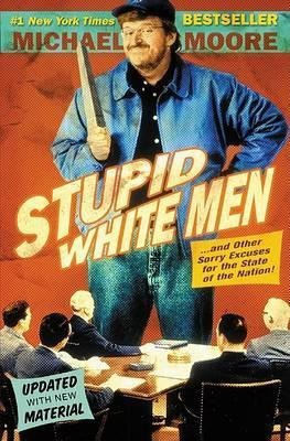 Stupid White Men : And Other Sorry Excuses For The State Of