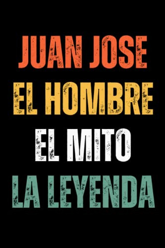 Juan Jose El Hombre El Mito La Leyenda: Cuaderno De Notas Ju