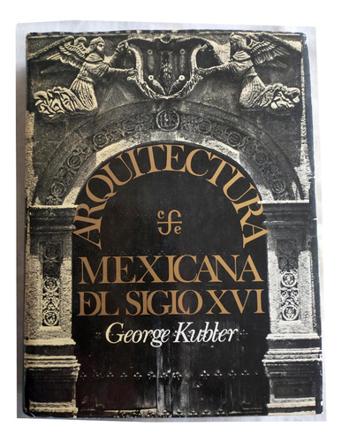 Arquitectura Mexicana Del Siglo Xvi - George Kubler