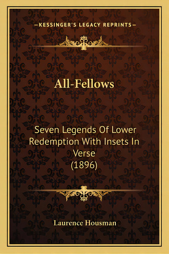 All-fellows: Seven Legends Of Lower Redemption With Insets In Verse (1896seven Legends Of Lower R..., De Housman, Laurence. Editorial Kessinger Pub Llc, Tapa Blanda En Inglés