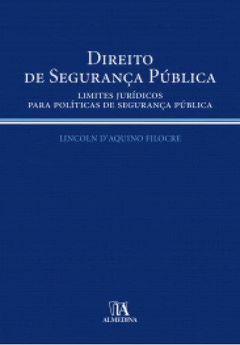 Direito De Segurança Pública Limites Jurídicos Para Políticas De Segurança Pública, De D'aquino, Filocre. Editora Almedina, Capa Mole Em Português