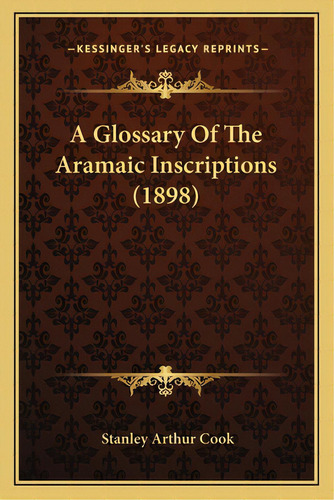 A Glossary Of The Aramaic Inscriptions (1898), De Cook, Stanley Arthur. Editorial Kessinger Pub Llc, Tapa Blanda En Inglés