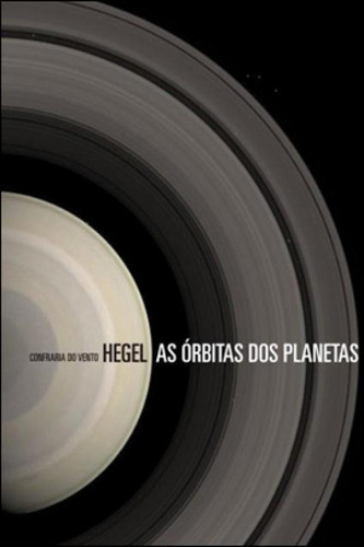 Orbitas Dos Planetas, As, De Hegel, Georg Wilhelm Friedrich. Editora Confraria Do Vento, Capa Mole, Edição 1ª Edição - 2012 Em Português