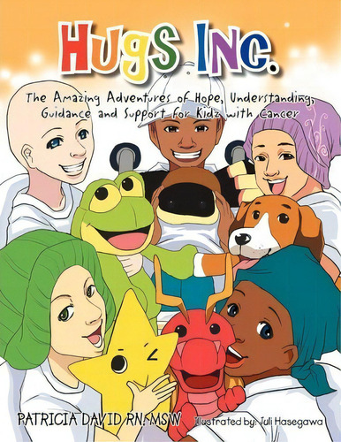 Hugs Inc. (the Amazing Adventures Of Hope, Understanding, Guidance And Support For Kidz With Cancer), De Patricia David. Editorial Xlibris, Tapa Blanda En Inglés