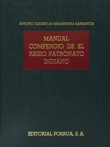 Manual compendio de el Regio Patronato Indiano: No, de Ribadeneyra Barrientos, Antonio Joachin., vol. 1. Editorial Porrua, tapa pasta dura, edición 1 en español, 1993