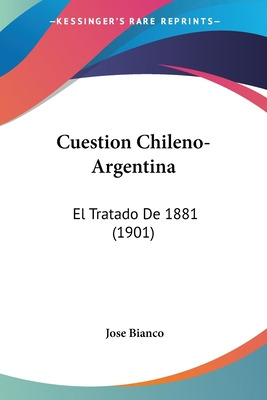 Libro Cuestion Chileno-argentina: El Tratado De 1881 (190...