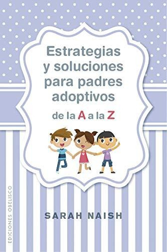 Estrategias Y Soluciones Padres Adoptivos De La A La Z